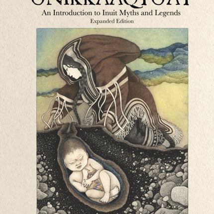 Unikkaaqtuat: An Introduction to Inuit Myths and Legends: Expanded Edition