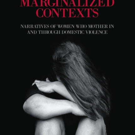 Mothering in Marginalized Contents: Narratives of Women Who Mother In and Through Domestic Violence