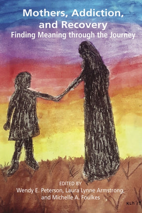 Mothers, Addiction and Recovery: Finding Meaning Through the Journey