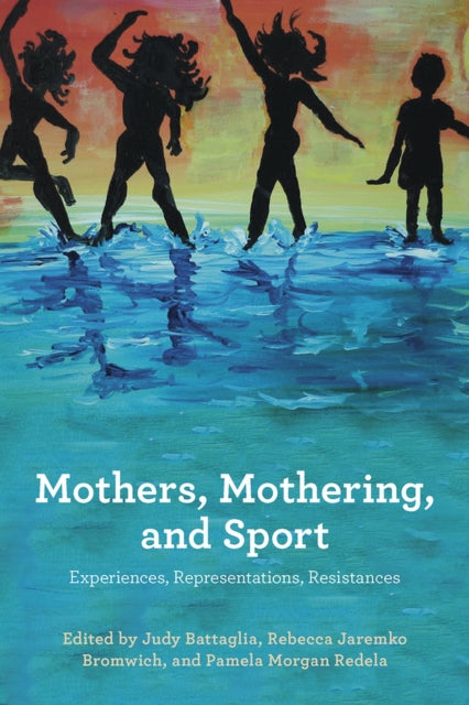 Mothers, Mothering, and Sport: Experiences, Representations, Resistances