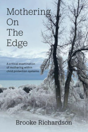 Mothering on the Edge: A Critical Examination of Mothering Within Child Protection Systems