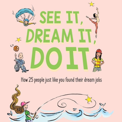 See It, Dream It, Do It: How 25 people just like you found their dream jobs