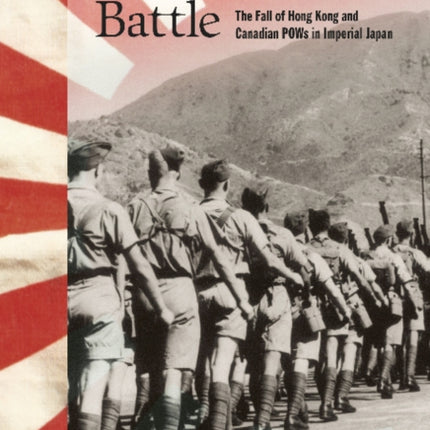 The Endless Battle: The Fall of Hong Kong and Canadian POWs in Imperial Japan