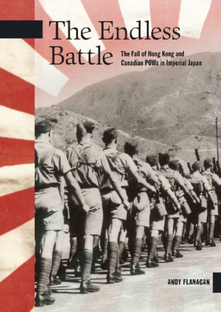 The Endless Battle: The Fall of Hong Kong and Canadian POWs in Imperial Japan