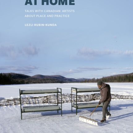 At Home: Talks with Canadian Artists about Place and Practice