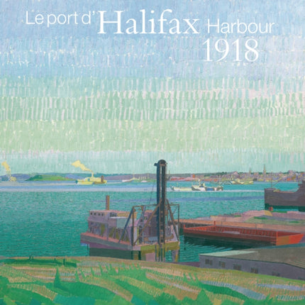 Halifax Harbour 1918 / Le port d'Halifax 1918: Harold Gillman & Arthur Lismer