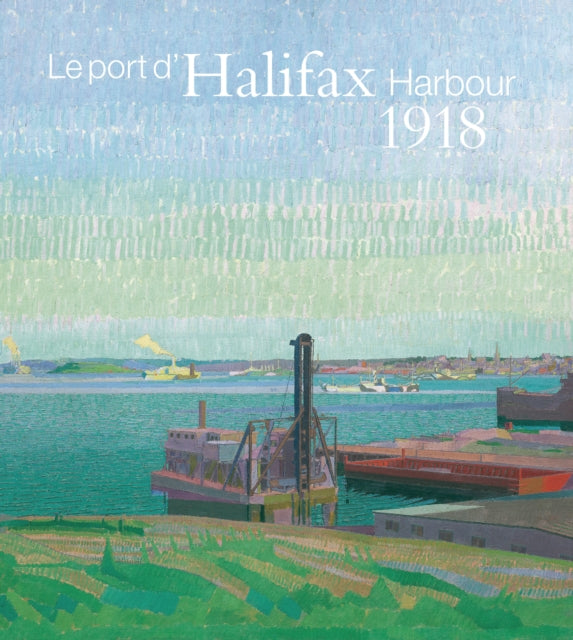 Halifax Harbour 1918 / Le port d'Halifax 1918: Harold Gillman & Arthur Lismer