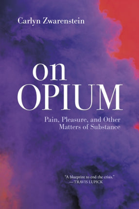 On Opium: Pain, Pleasure, and Other Matters of Substance