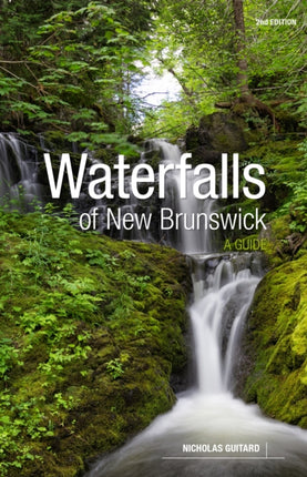 Waterfalls of New Brunswick: A Guide, 2nd Edition