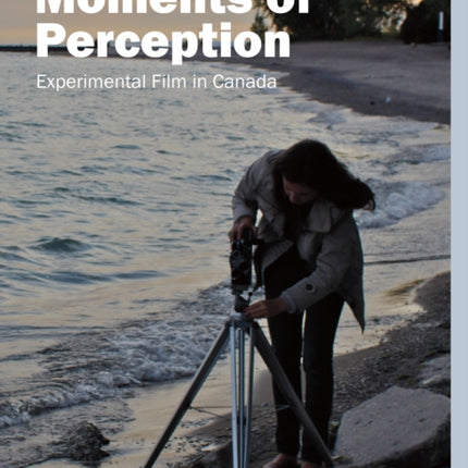 Moments of Perception: Experimental Film in Canada