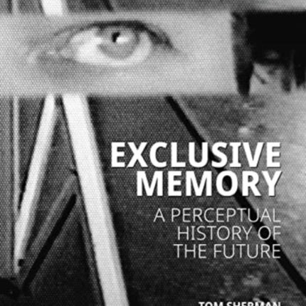 Exclusive Memory: A Perceptual History of the Future