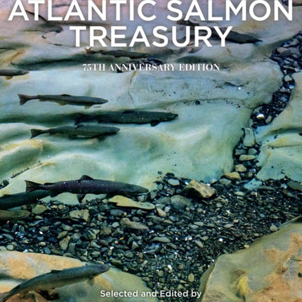 Atlantic Salmon Treasury, 75th Anniversary Edition: An Anthology of Selections from the <i>Atlantic Salmon Journal</i>, 1975-2020