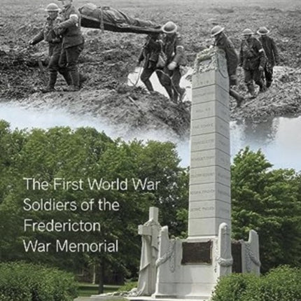 In Perpetuity: The First World War Soldiers of the Fredericton War Memorial