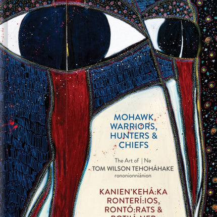 Mohawk Warriors, Hunters & Chiefs | Kanien'kehá:ka Ronterí:ios, Rontó:rats & Rotiiá:ner: The Art of | Ne Tom Wilson Tehoháhake rononionniánion