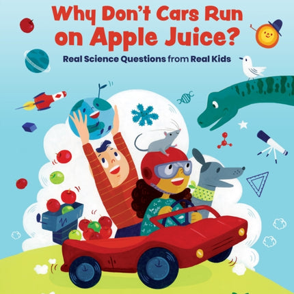 Why Don't Cars Run on Apple Juice?: Real Science Questions from Real Kids