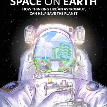 Space on Earth: How Thinking Like an Astronaut Can Help Save the Planet