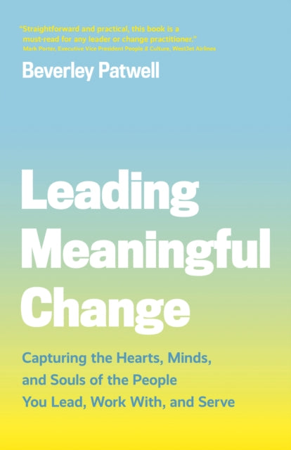 Leading Meaningful Change: Capturing the Hearts, Minds, and Souls of the People You Lead, Work With, and Serve