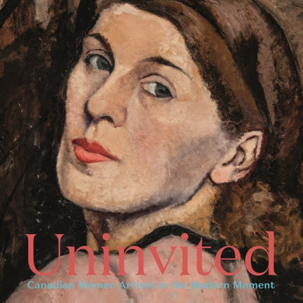 Uninvited: Canadian Women Artists in the Modern