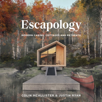 Escapology: Modern Cabins, Cottages and Retreats