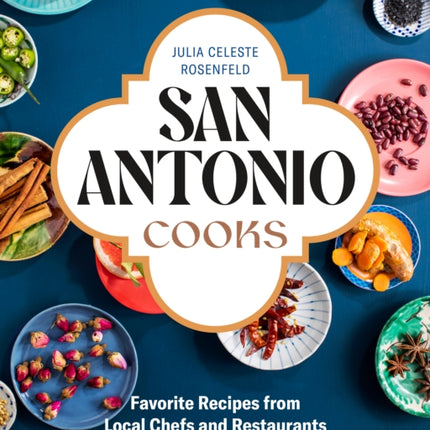 San Antonio Cooks: Favorite Recipes from Local Chefs and Restaurants