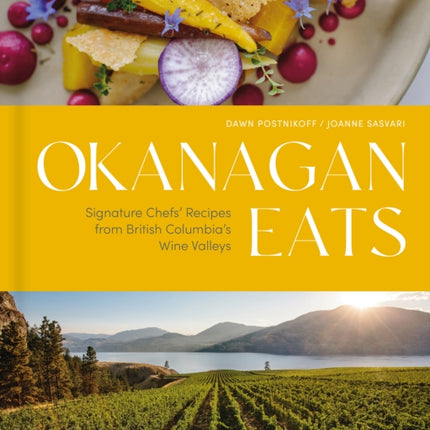 Okanagan Eats: Signature Chefs’ Recipes from British Columbia’s Wine Valleys