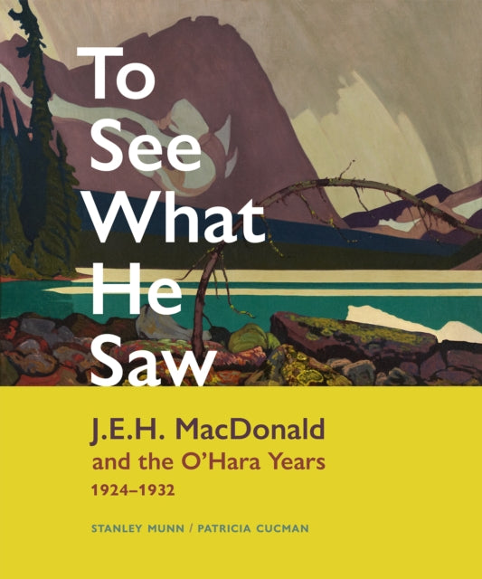 To See What He Saw: J.E.H. MacDonald and the O’Hara Years, 1924–1932