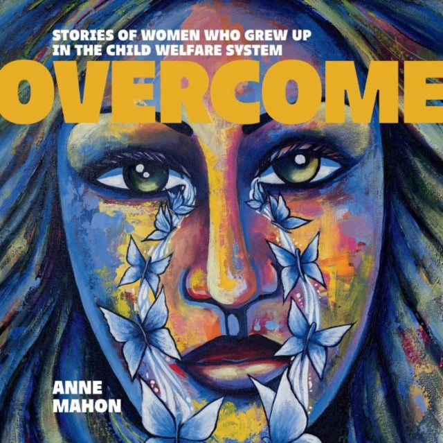 Overcome: Stories of Women Who Grew Up In The Child Welfare System