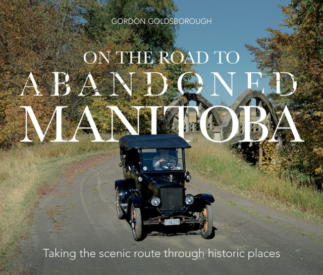 On The Road To Abandoned Manitoba: Taking the Scenic Route Through Historic Places