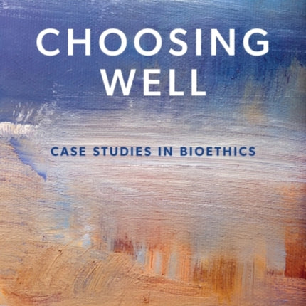 Choosing Well: Case Studies in Bioethics