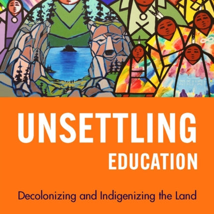 Unsettling Education  Decolonizing and Indigenizing the Land