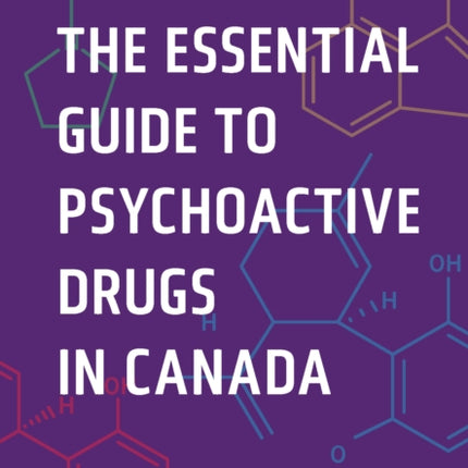 The Essential Guide to Psychoactive Drugs in Canada Third Edition
