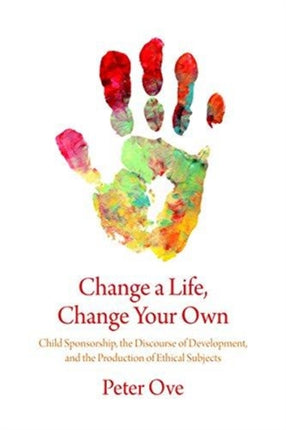 Change a Life, Change your Own: Child Sponsorship, the Discourse of Development, and the Production of Ethical Subjects