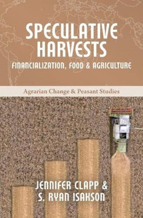 Speculative Harvests: Financialization, Food, and Agriculture