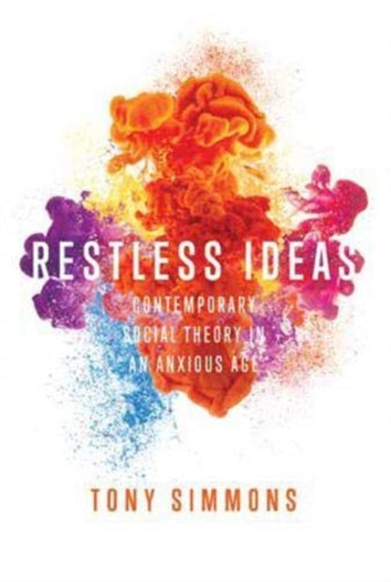 Restless Ideas: Contemporary Social Theory in an Anxious Age