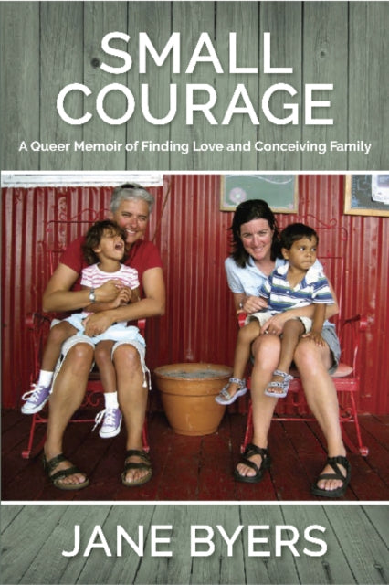 Small Courage: A Queer Memoir of Finding Love and Conceiving Family