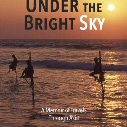 Under the Bright Sky: A Memoir of Travels Through Asia