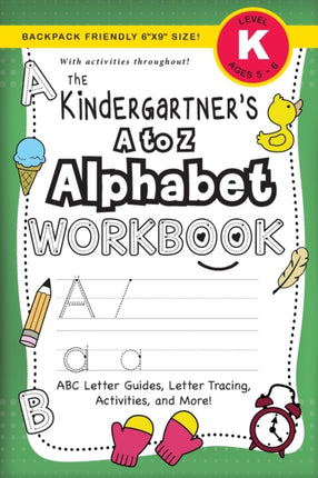 The Kindergartener's A to Z Alphabet Workbook: (Ages 5-6) ABC Letter Guides, Letter Tracing, Activities, and More! (Backpack Friendly 6 x9  Size)