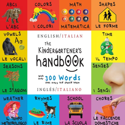 The Kindergartener's Handbook: Bilingual (English / Italian) (Inglés / Italiano) ABC's, Vowels, Math, Shapes, Colors, Time, Senses, Rhymes, Science, and Chores, with 300 Words that every Kid should Know: Engage Early Readers: Children's Lea