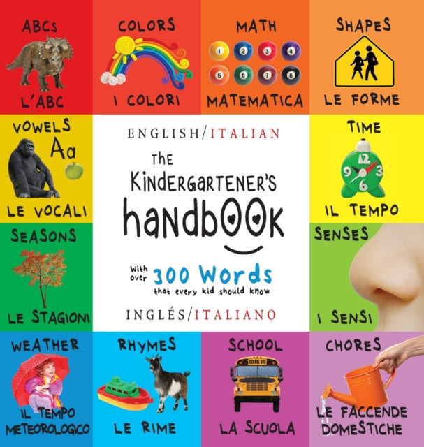 The Kindergartener's Handbook: Bilingual (English / Italian) (Inglés / Italiano) ABC's, Vowels, Math, Shapes, Colors, Time, Senses, Rhymes, Science, and Chores, with 300 Words that every Kid should Know: Engage Early Readers: Children's Lea