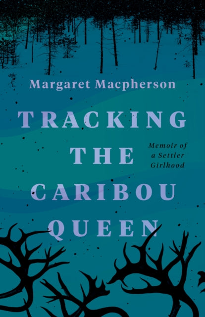 Tracking the Caribou Queen: Memoir of a Settler Girlhood