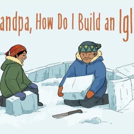 Grandpa, How Do I Build an Iglu?: English Edition