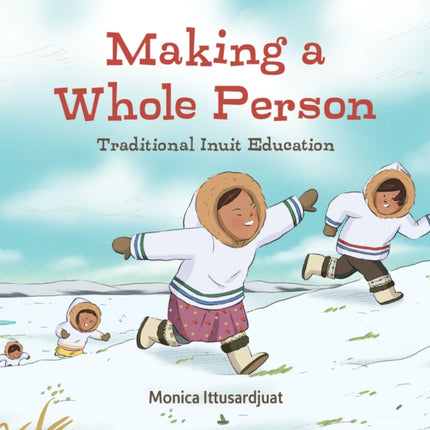 Making a Whole Person: Traditional Inuit Education: English Edition