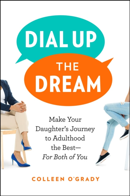 Dial Up the Dream: Make Your Daughter's Journey to Adulthood the Best—For Both of You