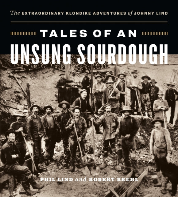 Tales of an Unsung Sourdough: The Extraordinary Klondike Adventures of Johnny Lind