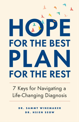 Hope for the Best, Plan for the Rest: 7 Keys for Navigating a Life-Changing Diagnosis