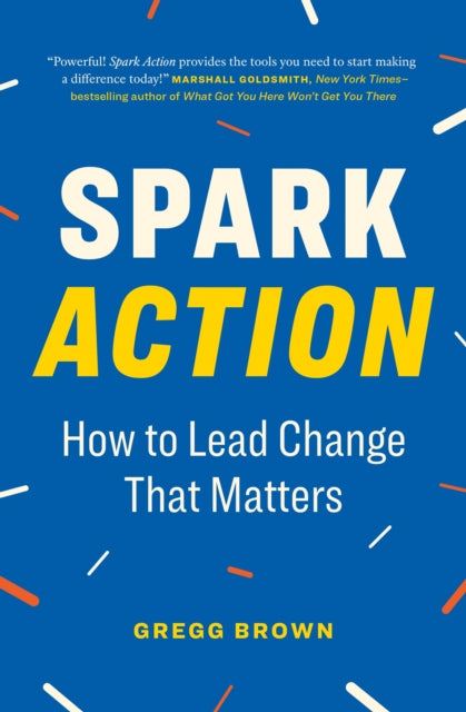 Spark Action: How to Lead Change That Matters