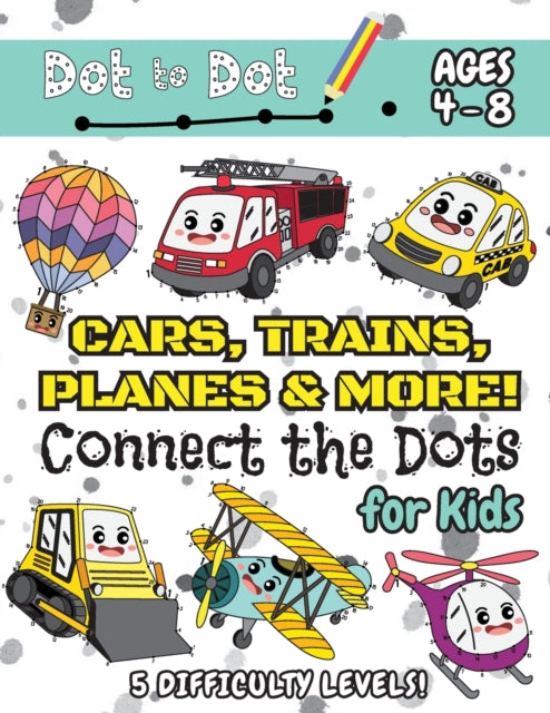 Cars, Trains, Planes & More Connect the Dots for Kids: (Ages 4-8) Dot to Dot Activity Book for Kids with 5 Difficulty Levels! (1-5, 1-10, 1-15, 1-20, 1-25 Cars, Trains, Planes & More Dot-to-Dot Puzzles)
