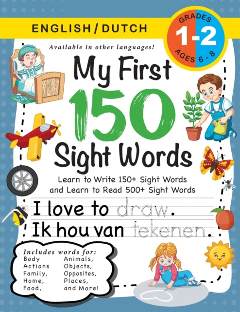 My First 150 Sight Words Workbook: (Ages 6-8) Bilingual (English / Dutch) (Engels / Nederlands): Learn to Write 150 and Read 500 Sight Words (Body, Actions, Family, Food, Opposites, Numbers, Shapes, Jobs, Places, Nature, Weather, Time and M