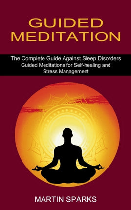 Guided Meditation: The Complete Guide Against