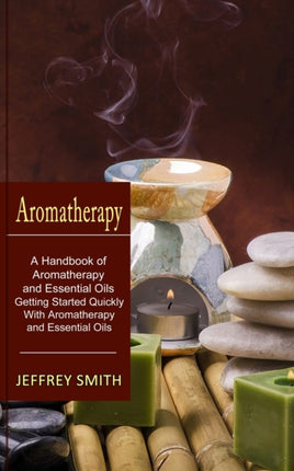 Aromatherapy: A Handbook of Aromatherapy and